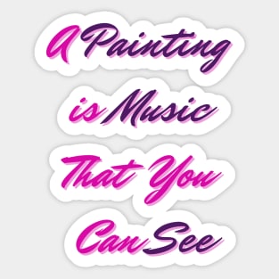 A Painting is Music That You Can See - Lifes Inspirational Quotes Sticker